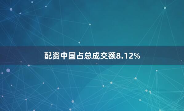 配资中国占总成交额8.12%