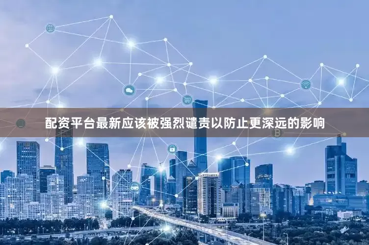 配资平台最新应该被强烈谴责以防止更深远的影响