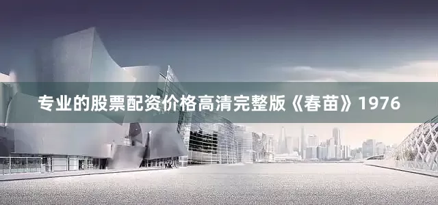 专业的股票配资价格高清完整版《春苗》1976